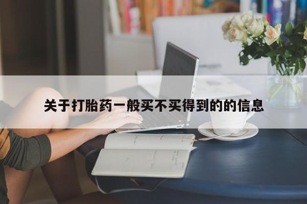 流产药购买联系关于打胎药一般买不买得到的的信息