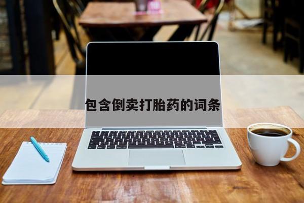 流产药购买联系包含倒卖打胎药的词条