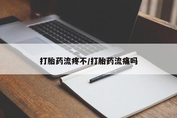 流产药购买联系打胎药流疼不/打胎药流痛吗