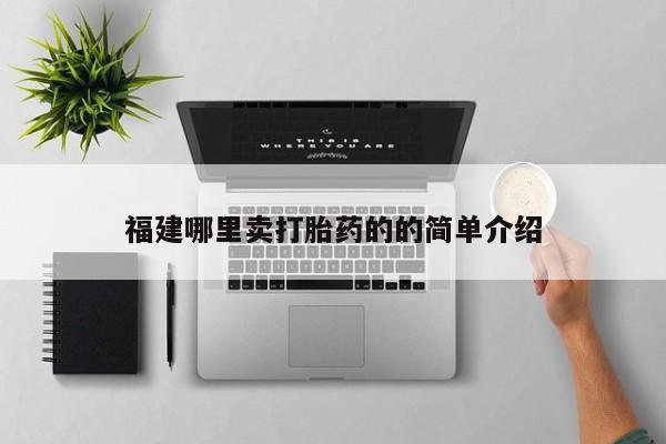 流产药购买联系福建哪里卖打胎药的的简单介绍