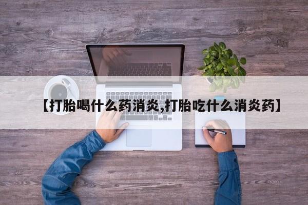流产药购买联系【打胎喝什么药消炎,打胎吃什么消炎药】