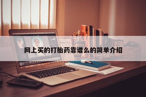 流产药购买联系网上买的打胎药靠谱么的简单介绍