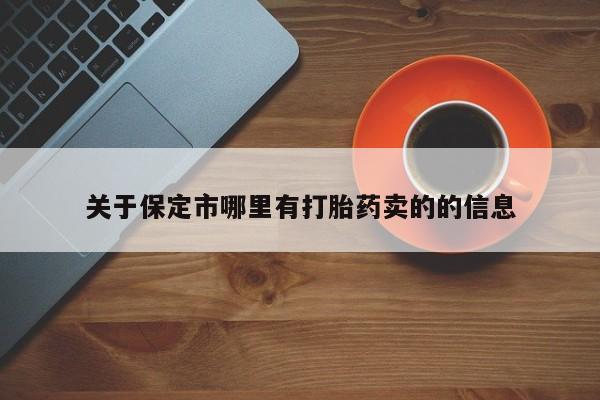 流产药购买联系关于保定市哪里有打胎药卖的的信息