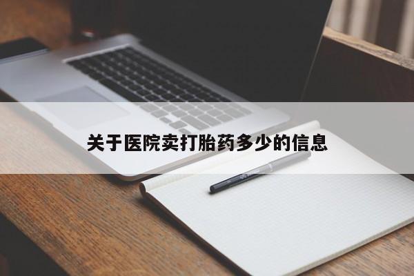 流产药购买联系关于医院卖打胎药多少的信息