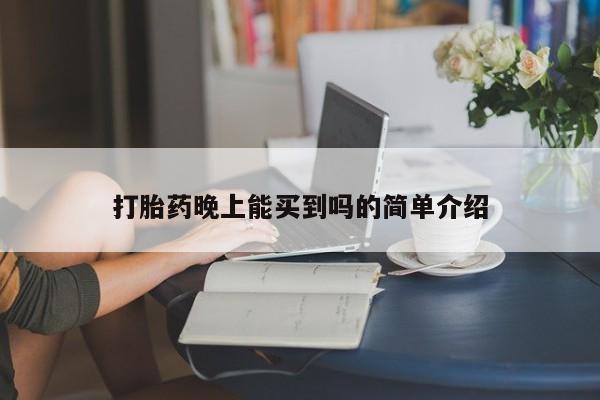 流产药购买联系打胎药晚上能买到吗的简单介绍